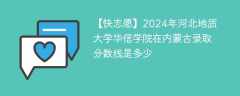 2024年河北地质大学华信学院在内蒙古录取分数线是多少（2023~2021近三年分数位次）