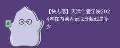 天津仁爱学院2024年在内蒙古录取分数线是多少（2024~2022近三年分数位次）