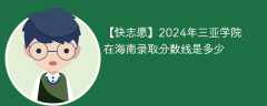 2024年三亚学院在海南录取分数线是多少（2023~2021近三年分数位次）