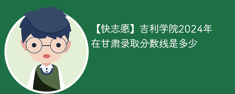 吉利学院2024年在甘肃录取分数线是多少（2024~2022近三年分数位次）