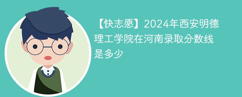 2024年西安明德理工学院在河南录取分数线是多少（2024~2022近三年分数位次）
