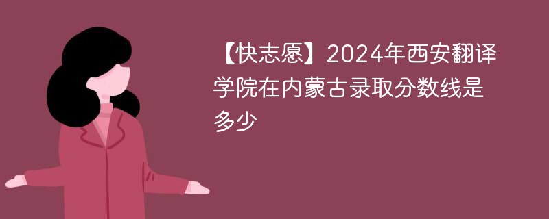 2024年西安翻译学院在内蒙古录取分数线是多少（2024~2022近三年分数位次）