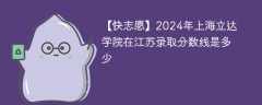 2024年上海立达学院在江苏录取分数线是多少（2024~2022近三年分数位次）