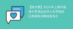 2024年上海外国语大学贤达经济人文学院在江西录取分数线是多少（2023~2021近三年分数位次）