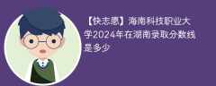 海南科技职业大学2024年在湖南录取分数线是多少（2023~2021近三年分数位次）