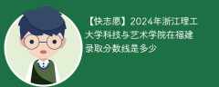 2024年浙江理工大学科技与艺术学院在福建录取分数线是多少（2023~2021近三年分数位次）