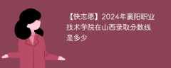 2024年襄阳职业技术学院在山西录取分数线是多少（2023~2021近三年分数位次）