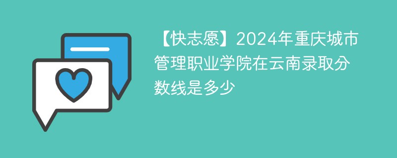 2024年重庆城市管理职业学院在云南录取分数线是多少（2024~2022近三年分数位次）