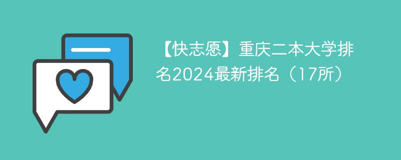 【快志愿】重庆二本大学排名2024最新排名（17所）