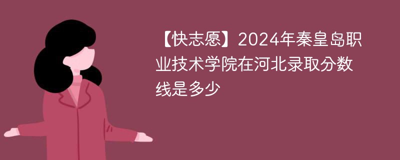2024年秦皇岛职业技术学院在河北录取分数线是多少（2024~2022近三年分数位次）
