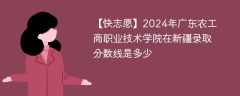 2024年广东农工商职业技术学院在新疆录取分数线是多少（2023~2021近三年分数位次）