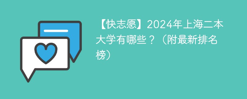 【快志愿】2024年上海二本大学有哪些？（附最新排名榜）