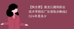 黑龙江建筑职业技术学院在广东录取分数线2024年是多少（2023~2021近三年分数位次）