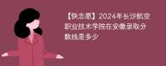 2024年长沙航空职业技术学院在安徽录取分数线是多少（2023~2021近三年分数位次）