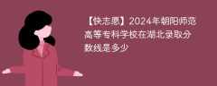 2024年朝阳师范高等专科学校在湖北录取分数线是多少（2023~2021近三年分数位次）