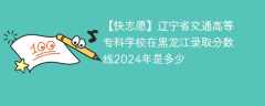 辽宁省交通高等专科学校在黑龙江录取分数线2024年是多少（2023~2021近三年分数位次）