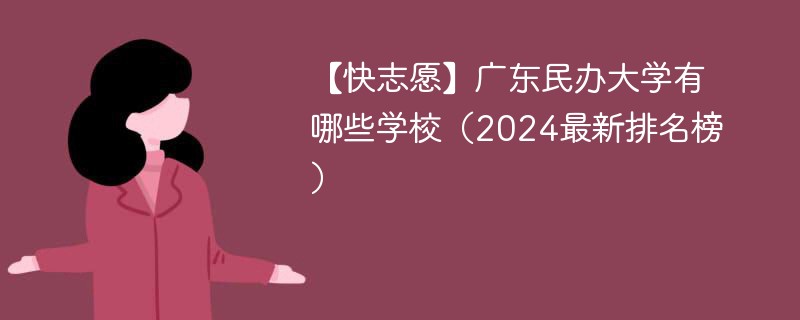 【快志愿】广东民办大学有哪些学校（2024最新排名榜）