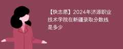 2024年济源职业技术学院在新疆录取分数线是多少（2023~2021近三年分数位次）