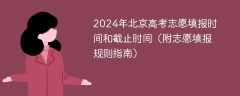 2024年北京高考志愿填报时间和截止时间（附志愿填报规则指南）