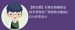 石家庄铁路职业技术学院在广西录取分数线2024年是多少（2023~2021近三年分数位次）