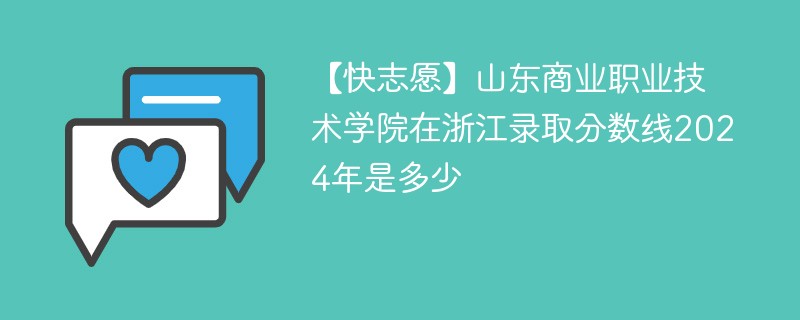 【快志愿】山东商业职业技术学院在浙江录取分数线2024年是多少