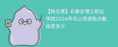 石家庄理工职业学院2024年在山西录取分数线是多少（2023~2021近三年分数位次）