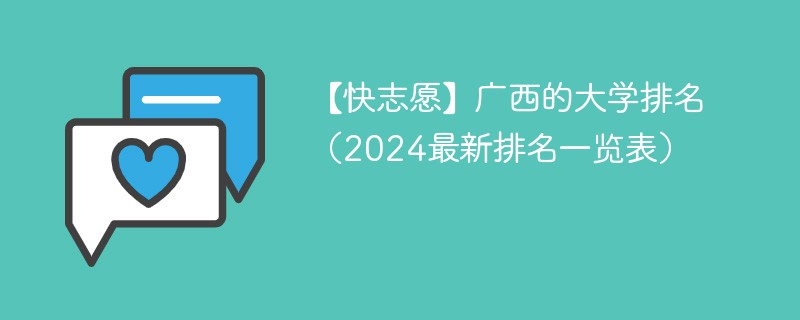 【快志愿】广西的大学排名（2024最新排名一览表）