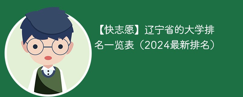 【快志愿】辽宁省的大学排名一览表（2024最新排名）
