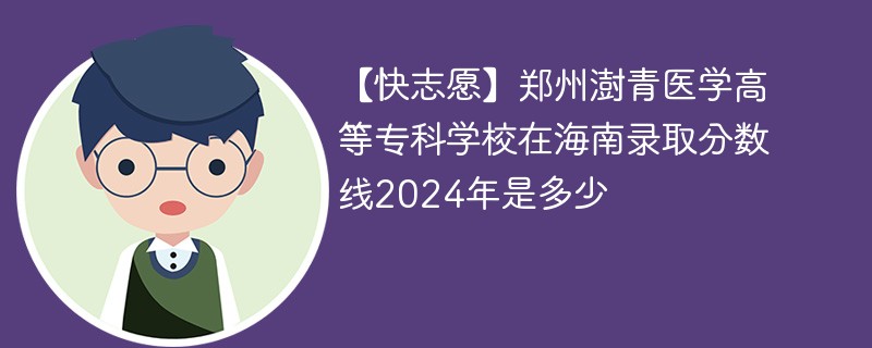 郑州澍青医学高等专科学校在海南录取分数线2024年是多少（2024~2022近三年分数位次）