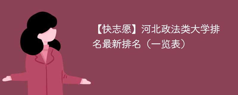 【快志愿】河北政法类大学排名最新排名（一览表）