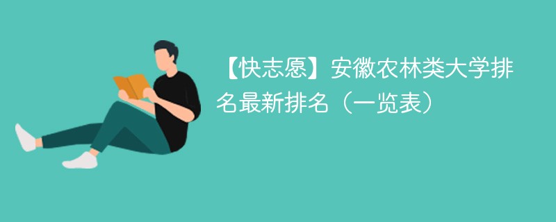 【快志愿】安徽农林类大学排名最新排名（一览表）