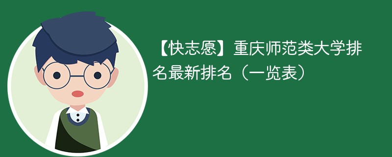 【快志愿】重庆师范类大学排名最新排名（一览表）