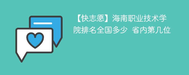 【快志愿】海南职业技术学院排名全国多少 省内第几位