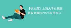 上海大学在福建录取分数线2024年是多少（2024~2022近三年分数位次）
