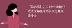 2024年中南财经政法大学在河南录取分数线是多少（2023~2021近三年分数位次）