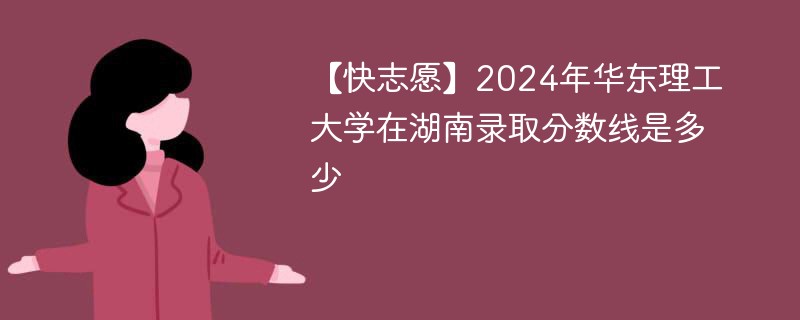 2024年华东理工大学在湖南录取分数线是多少（2024~2022近三年分数位次）