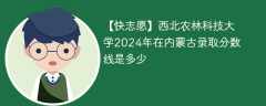 西北农林科技大学2024年在内蒙古录取分数线是多少（2023~2021近三年分数位次）