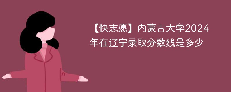 内蒙古大学2024年在辽宁录取分数线是多少（2024~2022近三年分数位次）