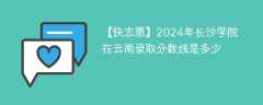 2024年长沙学院在云南录取分数线是多少（2024~2022近三年分数位次）