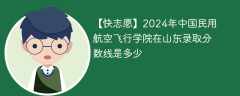 2024年中国民用航空飞行学院在山东录取分数线是多少（2024~2022近三年分数位次）