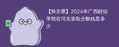 2024年广西财经学院在河北录取分数线是多少（2023~2021近三年分数位次）