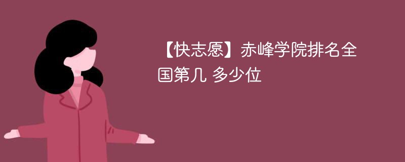 【快志愿】赤峰学院排名全国第几 多少位 