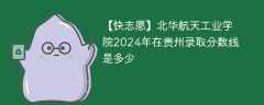 北华航天工业学院2024年在贵州录取分数线是多少（2023~2021近三年分数位次）