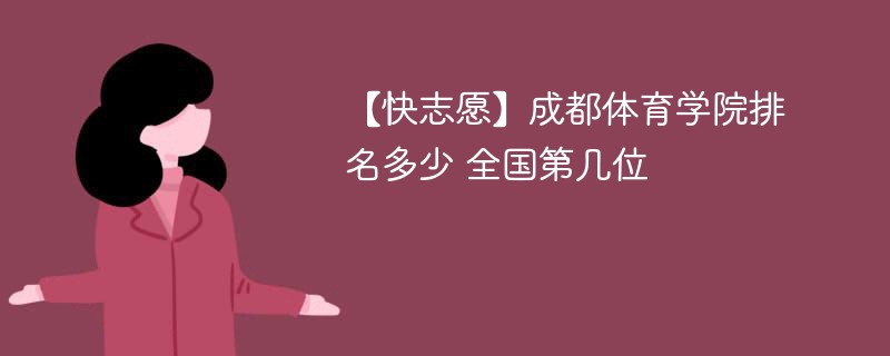 【快志愿】成都体育学院排名多少 全国第几位