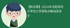 2024年沈阳师范大学在江苏录取分数线是多少（2023~2021近三年分数位次）