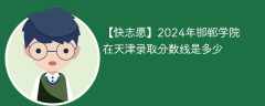 2024年邯郸学院在天津录取分数线是多少（2023~2021近三年分数位次）