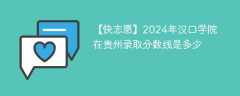 2024年汉口学院在贵州录取分数线是多少（2023~2021近三年分数位次）