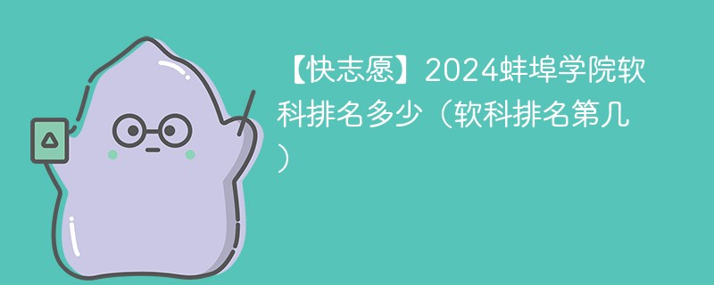 【快志愿】2024蚌埠学院软科排名多少（软科排名第几）