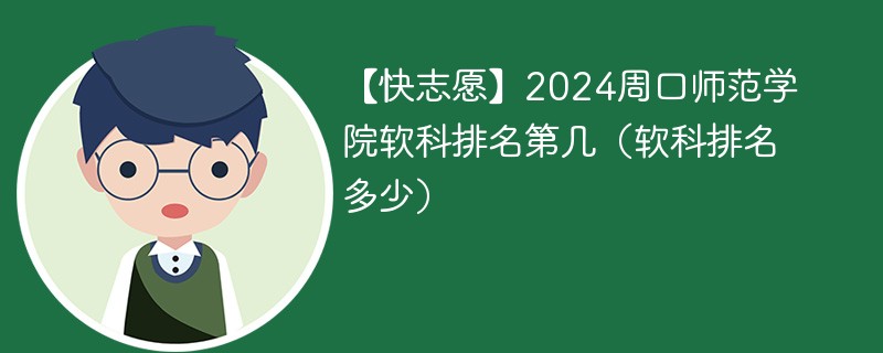 【快志愿】2024周口师范学院软科排名第几（软科排名多少）