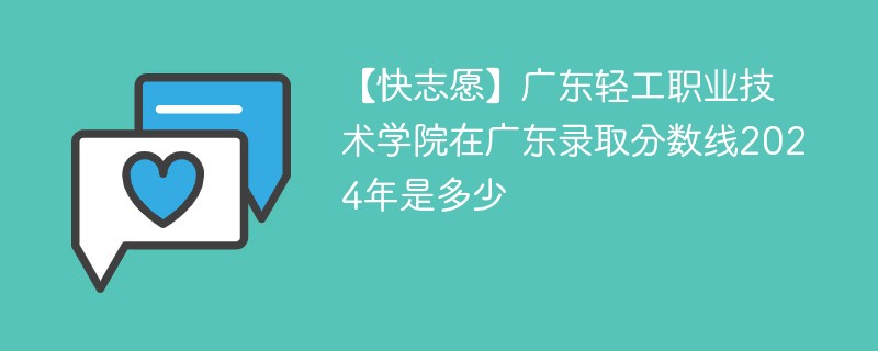 【快志愿】广东轻工职业技术学院在广东录取分数线2024年是多少